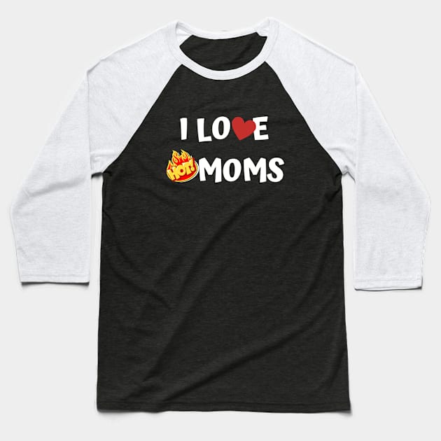 I Love Hot Moms Baseball T-Shirt by Jaman Store